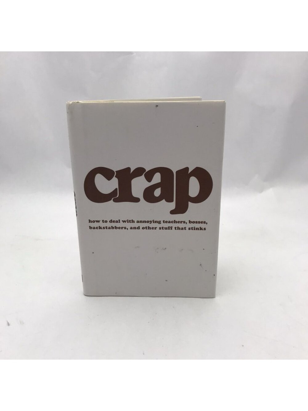 Crap - how to deal with annoying teachers, bosses, backstabbers and other stuff 